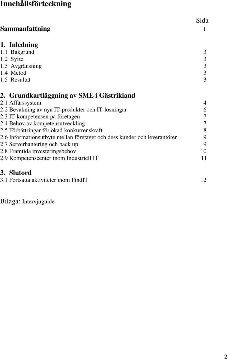 4 Behov av kompetensutveckling 7 2.5 Förbättringar för ökad konkurrenskraft 8 2.6 Informationsutbyte mellan företaget och dess kunder och leverantörer 9 2.