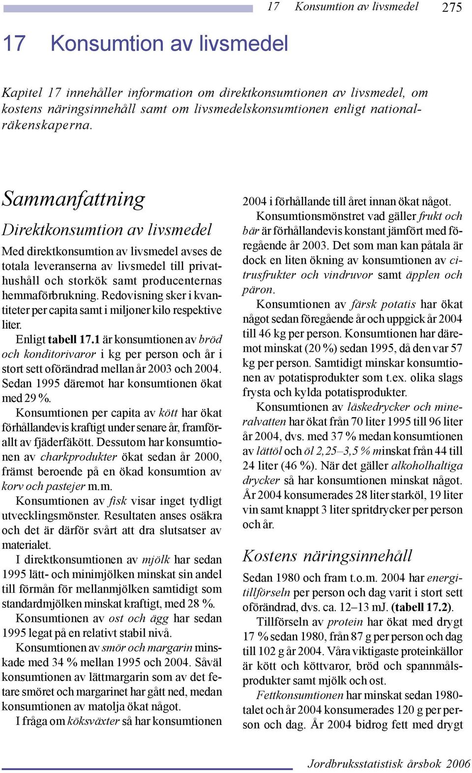 Sammanfattning Direktkonsumtion av livsmedel Med direktkonsumtion av livsmedel avses de totala leveranserna av livsmedel till privathushåll och storkök samt producenternas hemmaförbrukning.