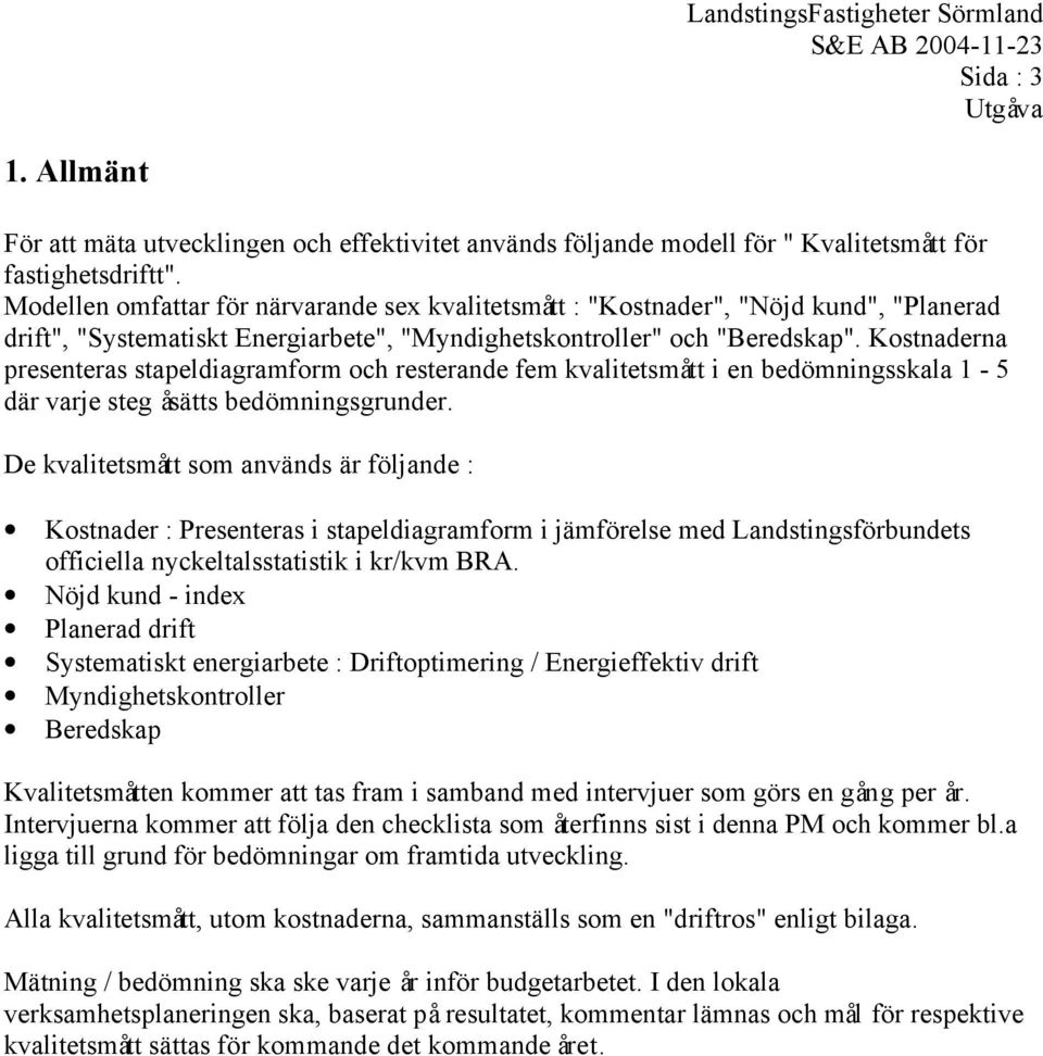 Kostnaderna presenteras stapeldiagramform och resterande fem kvalitetsmått i en bedömningsskala 1-5 där varje steg åsätts bedömningsgrunder.