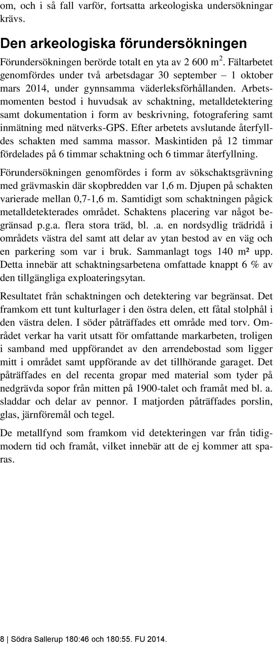 Arbetsmomenten bestod i huvudsak av schaktning, metalldetektering samt dokumentation i form av beskrivning, fotografering samt inmätning med nätverks-gps.