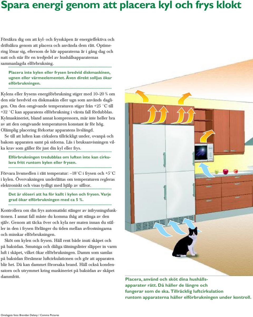 Placera inte kylen eller frysen bredvid diskmaskinen, ugnen eller värmeelementet. Även direkt solljus ökar elförbrukningen.