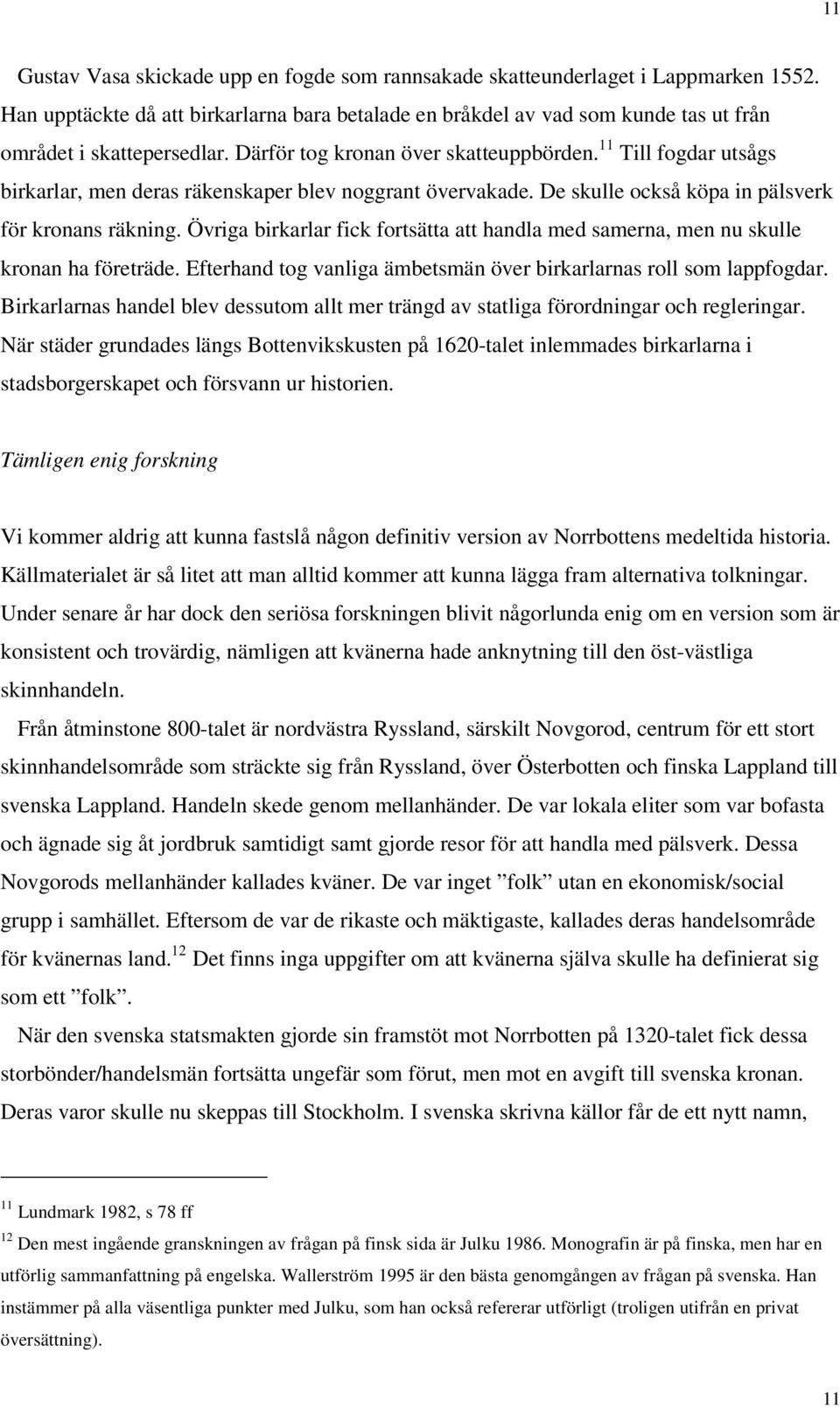 11 Till fogdar utsågs birkarlar, men deras räkenskaper blev noggrant övervakade. De skulle också köpa in pälsverk för kronans räkning.