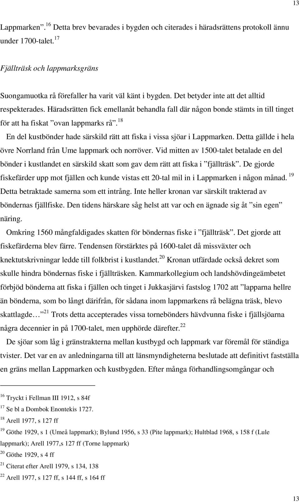 18 En del kustbönder hade särskild rätt att fiska i vissa sjöar i Lappmarken. Detta gällde i hela övre Norrland från Ume lappmark och norröver.