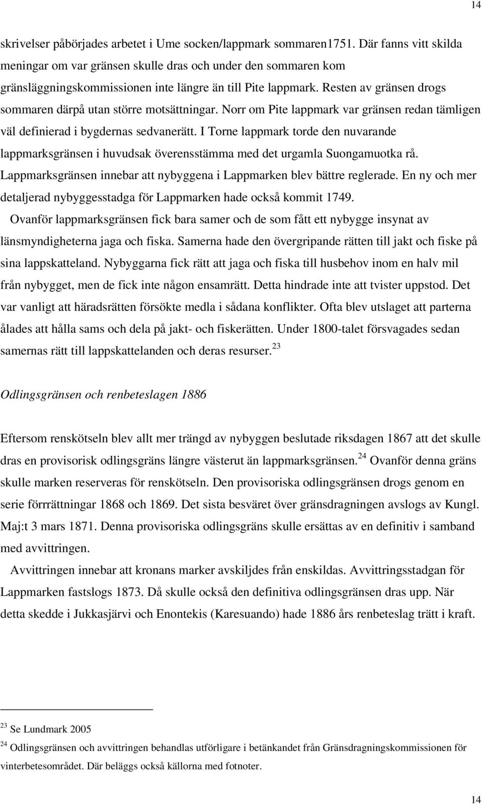 Resten av gränsen drogs sommaren därpå utan större motsättningar. Norr om Pite lappmark var gränsen redan tämligen väl definierad i bygdernas sedvanerätt.