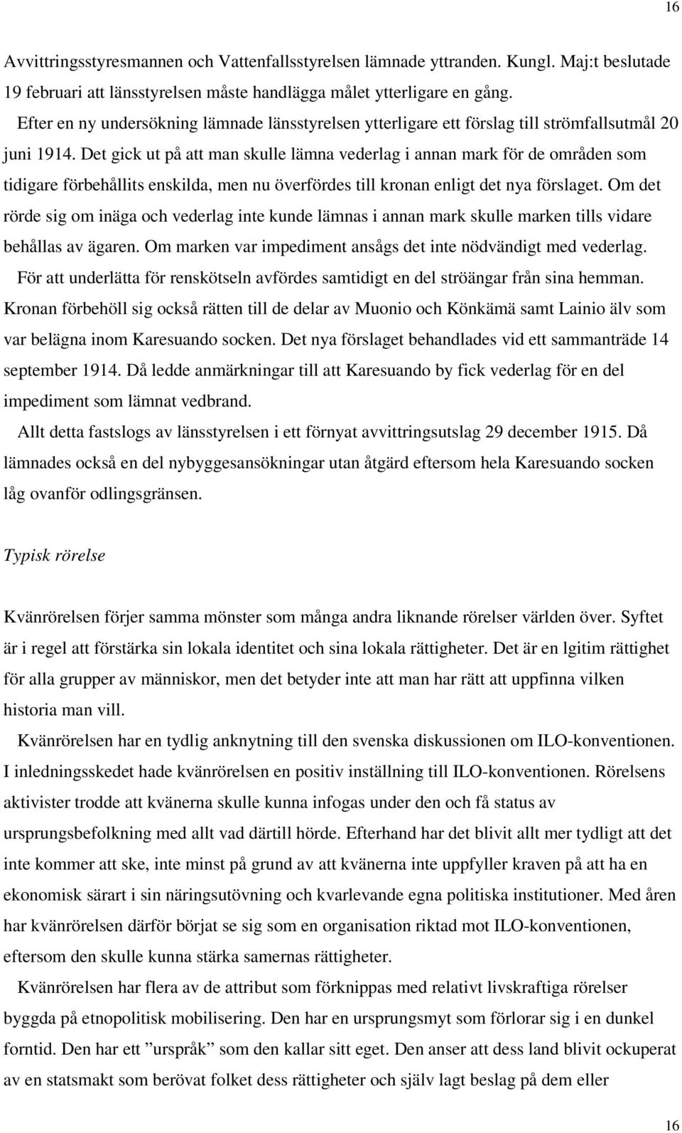 Det gick ut på att man skulle lämna vederlag i annan mark för de områden som tidigare förbehållits enskilda, men nu överfördes till kronan enligt det nya förslaget.