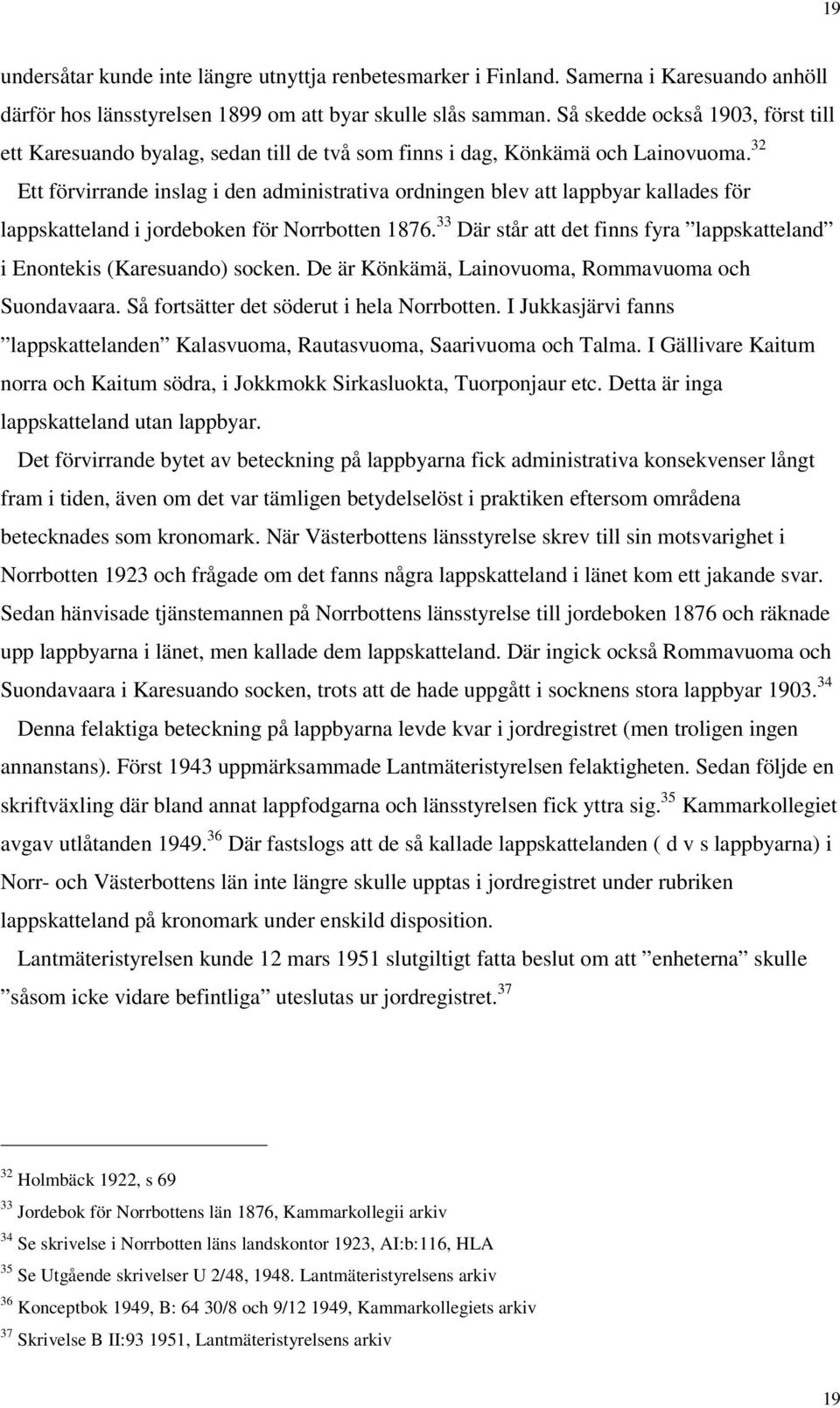 32 Ett förvirrande inslag i den administrativa ordningen blev att lappbyar kallades för lappskatteland i jordeboken för Norrbotten 1876.