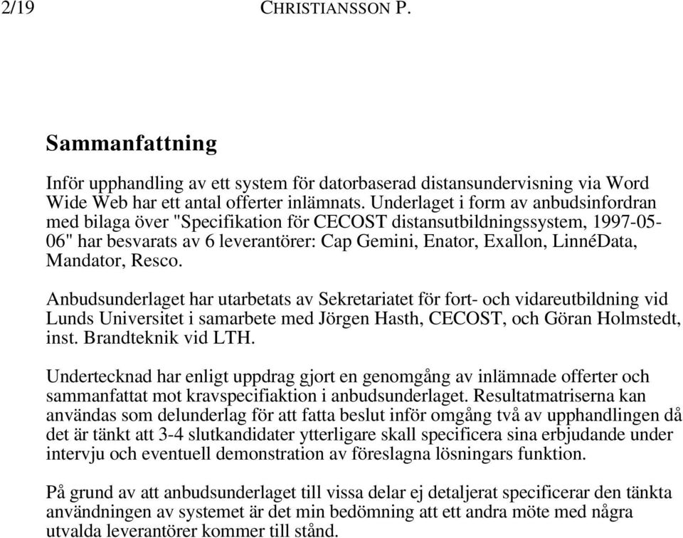 Mandator, Resco. Anbudsunderlaget har utarbetats av Sekretariatet för fort- och vidareutbildning vid Lunds Universitet i samarbete med Jörgen Hasth, CECOST, och Göran Holmstedt, inst.