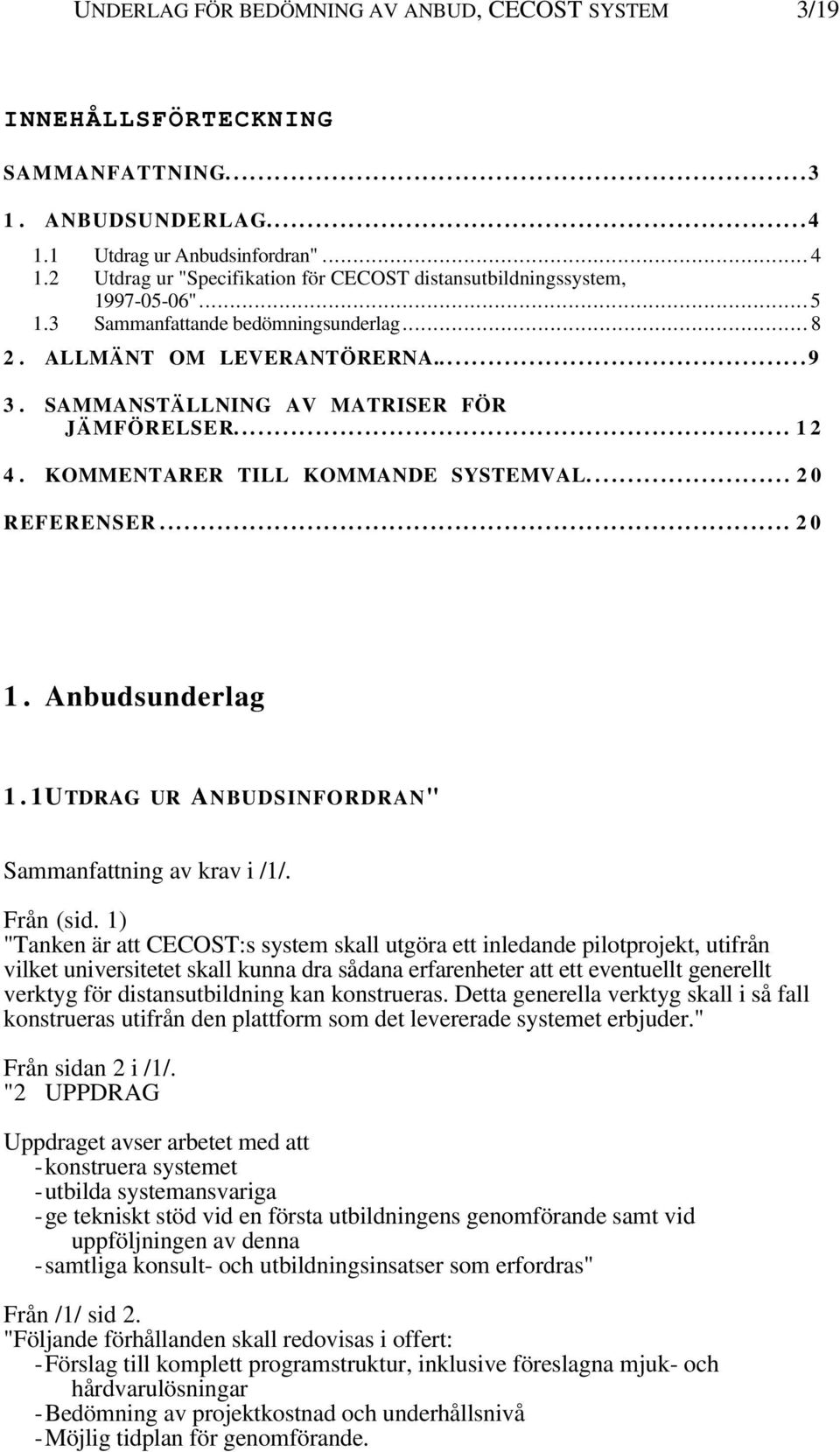 Anbudsunderlag 1.1UTDRAG UR ANBUDSINFORDRAN" Sammanfattning av krav i /1/. Från (sid.