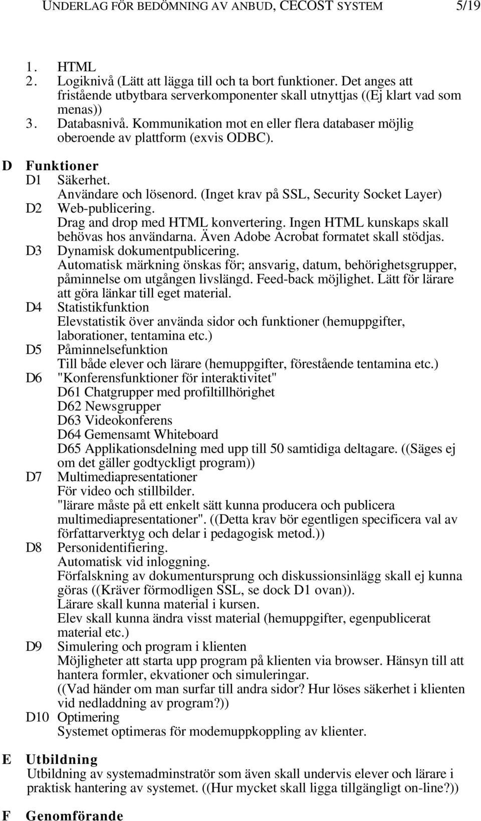 D E F Funktioner D1 Säkerhet. Användare och lösenord. (Inget krav på SSL, Security Socket Layer) D2 Web-publicering. Drag and drop med HTML konvertering.