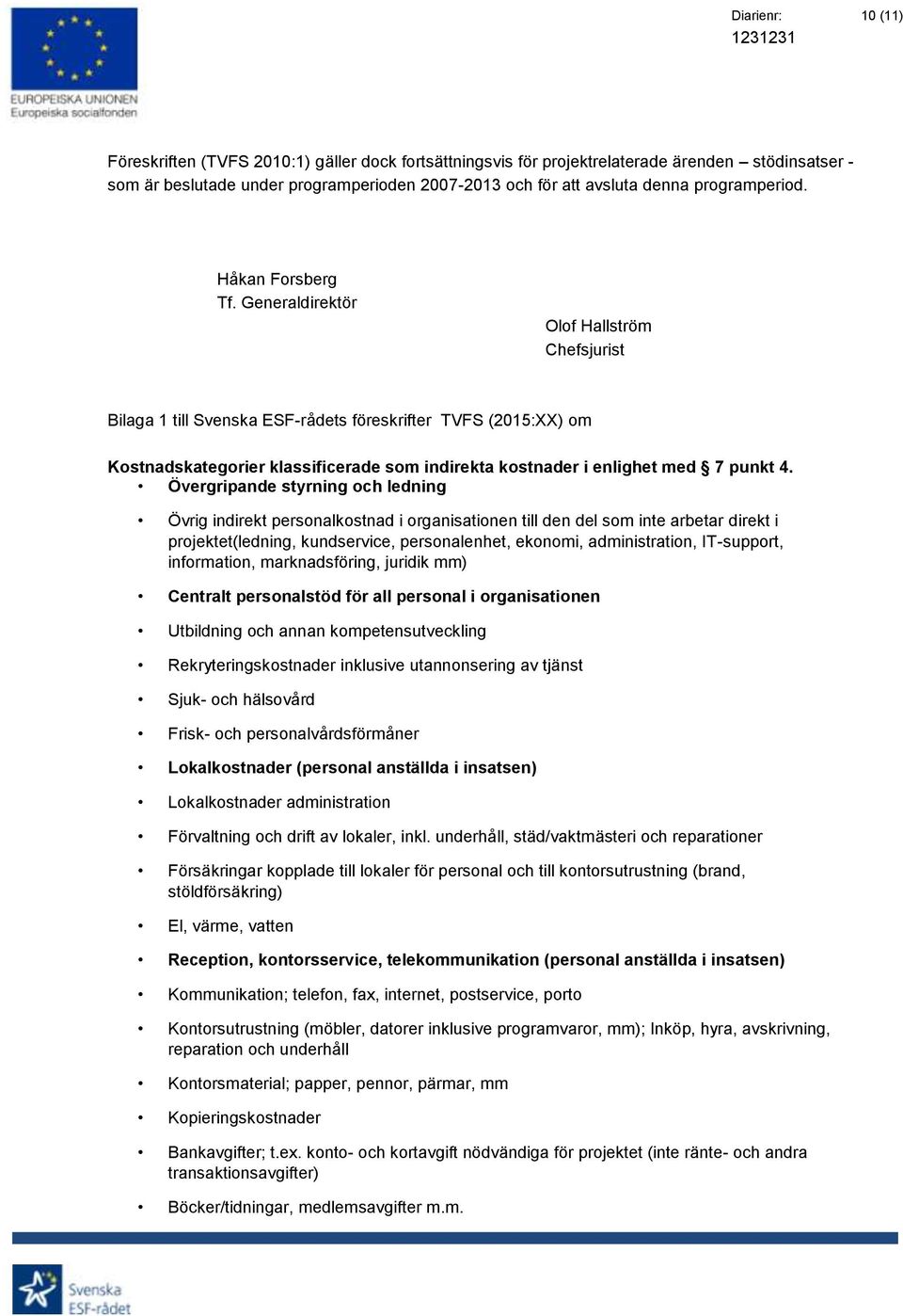 Generaldirektör Olof Hallström Chefsjurist Bilaga 1 till Svenska ESF-rådets föreskrifter TVFS (2015:XX) om Kostnadskategorier klassificerade som indirekta kostnader i enlighet med 7 punkt 4.