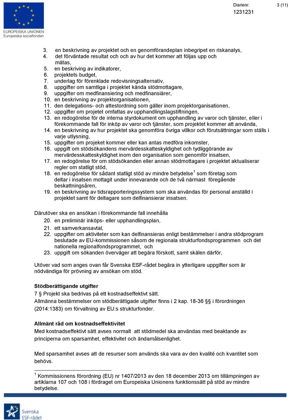 uppgifter om medfinansiering och medfinansiärer, 10. en beskrivning av projektorganisationen, 11. den delegations- och attestordning som gäller inom projektorganisationen, 12.