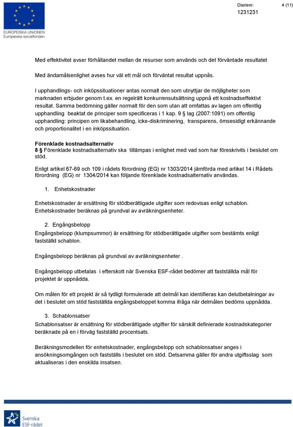 Samma bedömning gäller normalt för den som utan att omfattas av lagen om offentlig upphandling beaktat de principer som specificeras i 1 kap.