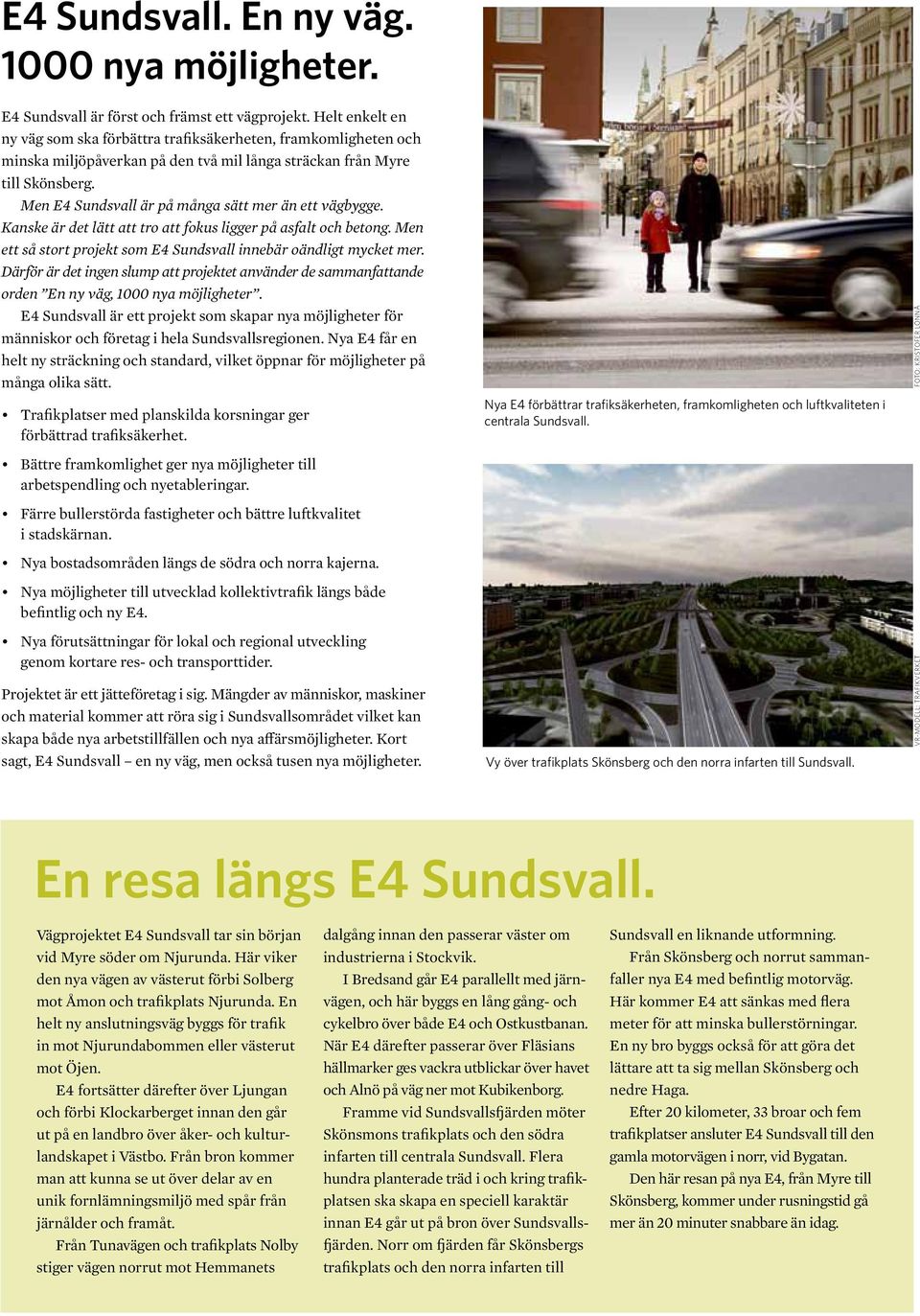 Men E4 Sundsvall är på många sätt mer än ett vägbygge. Kanske är det lätt att tro att fokus ligger på asfalt och betong. Men ett så stort projekt som E4 Sundsvall innebär oändligt mycket mer.