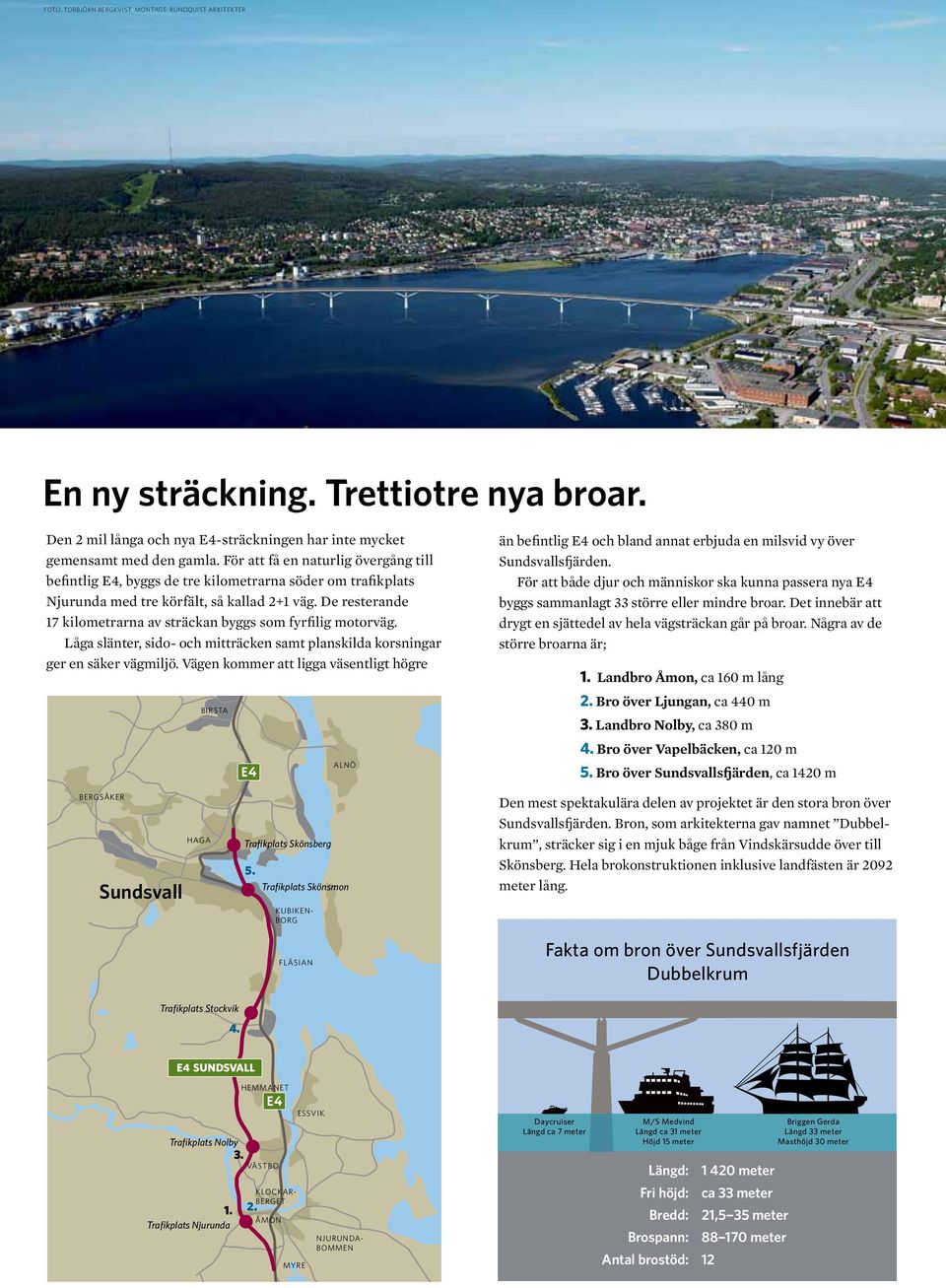 De resterande 17 kilometrarna av sträckan byggs som fyrfilig motorväg. Låga slänter, sido- och mitträcken samt planskilda korsningar ger en säker vägmiljö.