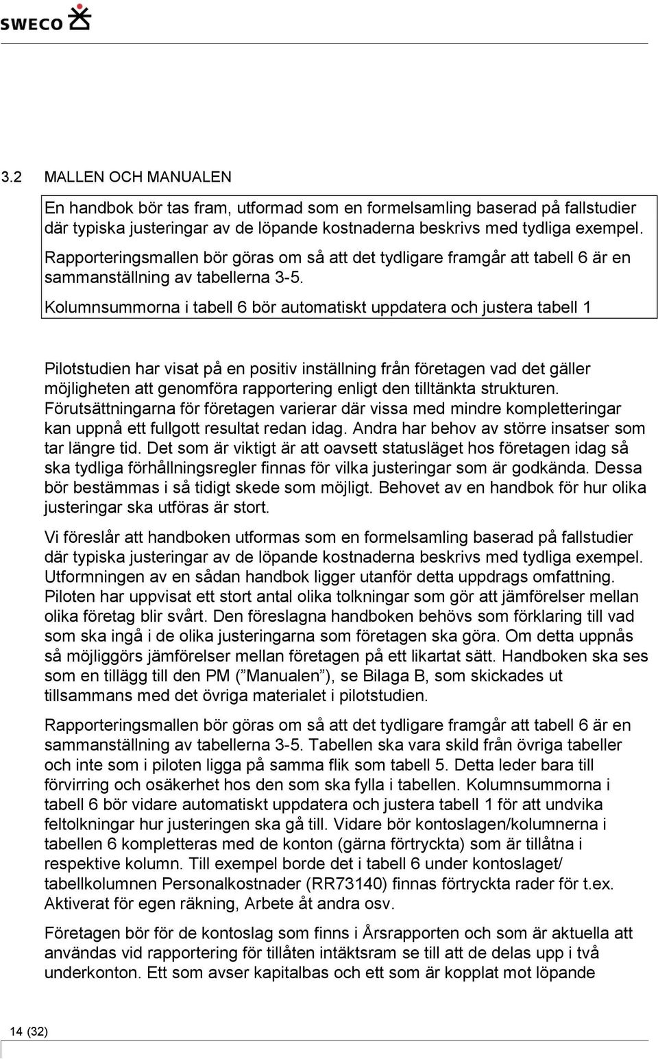 Kolumnsummorna i tabell 6 bör automatiskt uppdatera och justera tabell 1 Pilotstudien har visat på en positiv inställning från företagen vad det gäller möjligheten att genomföra rapportering enligt