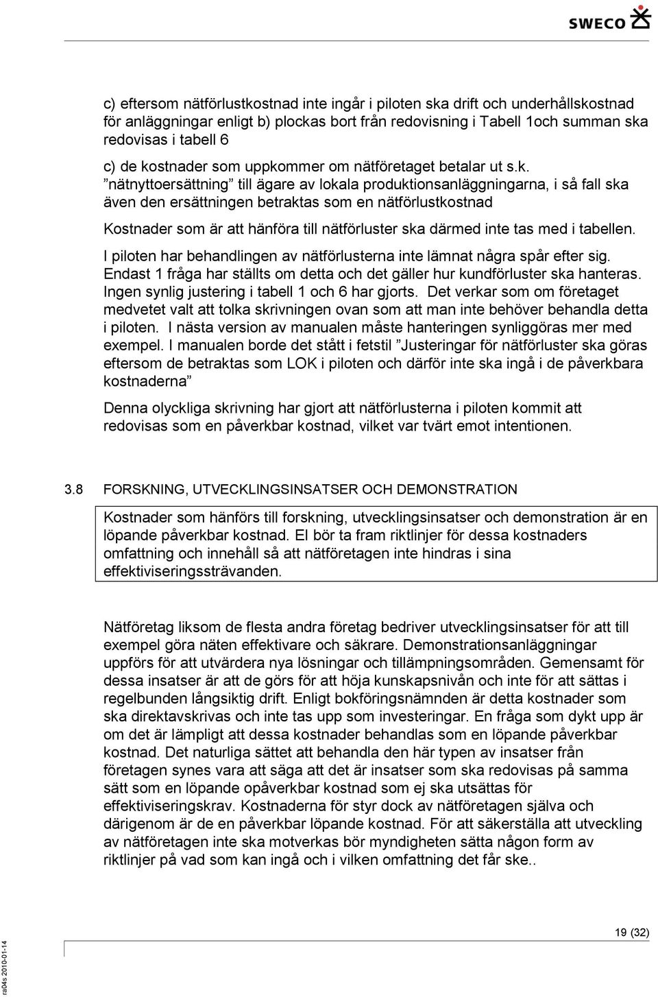 Kostnader som är att hänföra till nätförluster ska därmed inte tas med i tabellen. I piloten har behandlingen av nätförlusterna inte lämnat några spår efter sig.