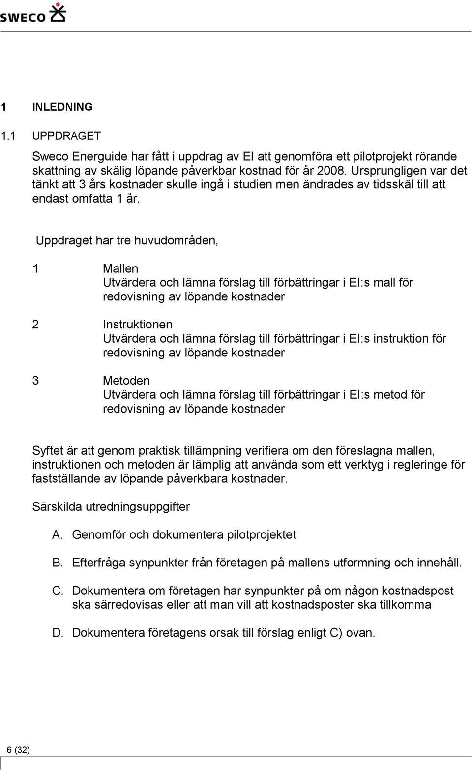 Uppdraget har tre huvudområden, 1 Mallen Utvärdera och lämna förslag till förbättringar i EI:s mall för redovisning av löpande kostnader 2 Instruktionen Utvärdera och lämna förslag till förbättringar