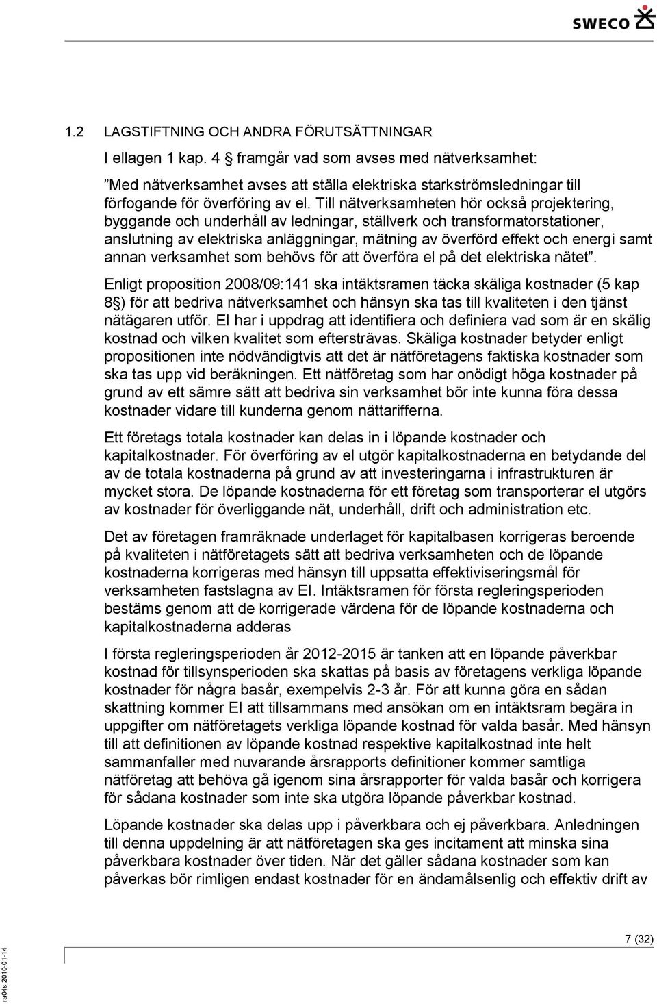 Till nätverksamheten hör också projektering, byggande och underhåll av ledningar, ställverk och transformatorstationer, anslutning av elektriska anläggningar, mätning av överförd effekt och energi