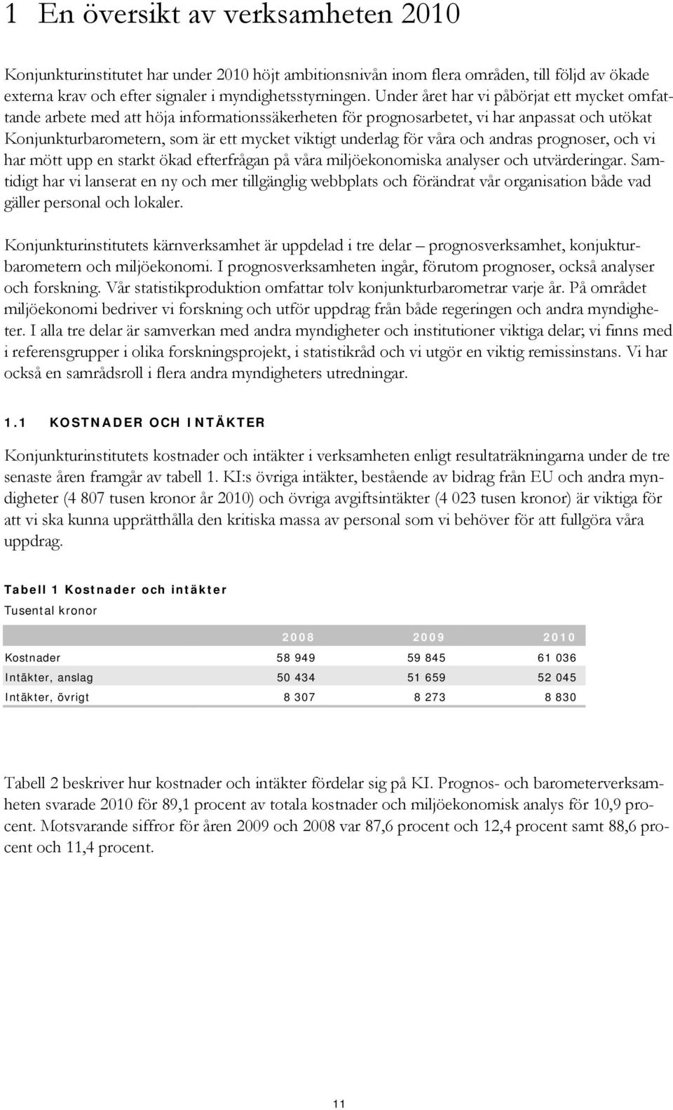 våra och andras prognoser, och vi har mött upp en starkt ökad efterfrågan på våra miljöekonomiska analyser och utvärderingar.