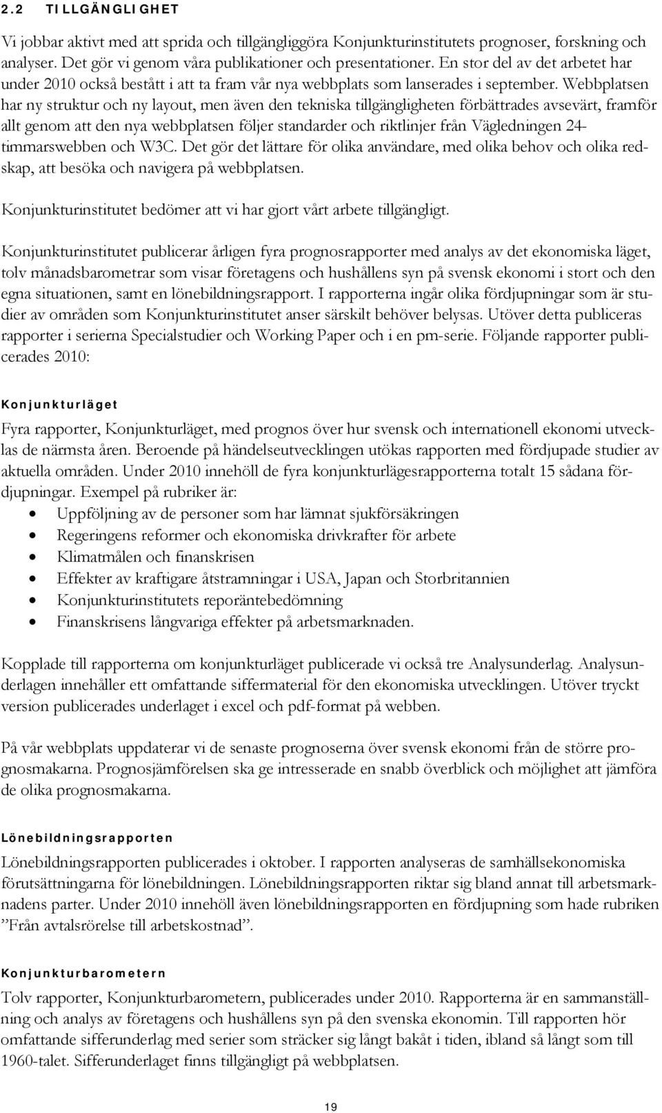 Webbplatsen har ny struktur och ny layout, men även den tekniska tillgängligheten förbättrades avsevärt, framför allt genom att den nya webbplatsen följer standarder och riktlinjer från Vägledningen