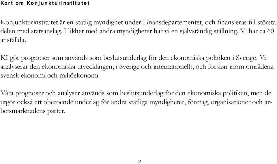 KI gör prognoser som används som beslutsunderlag för den ekonomiska politiken i Sverige.