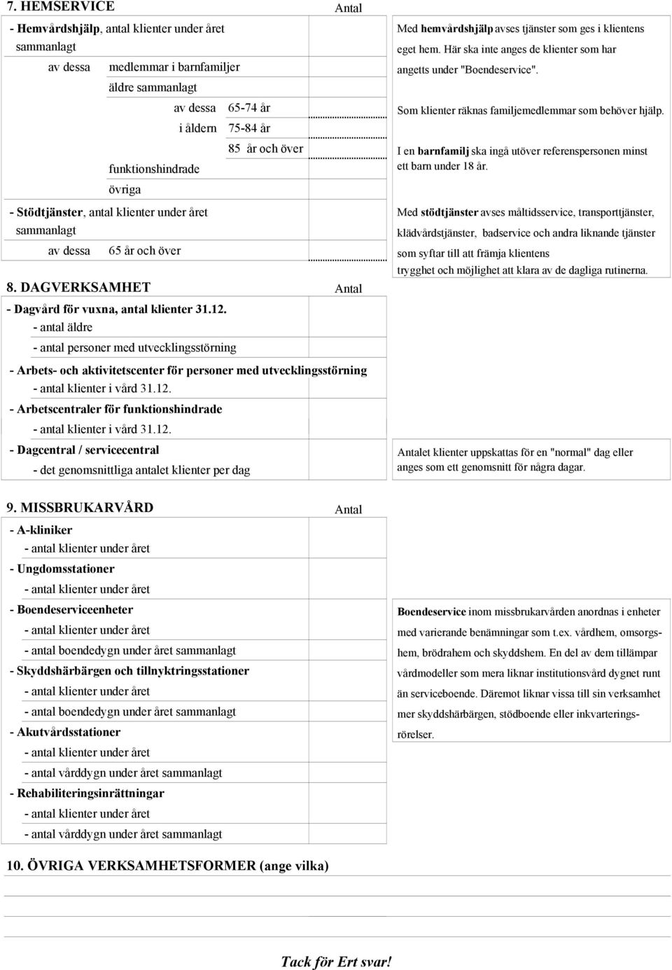 i åldern 75-84 år 85 år och över I en barnfamilj ska ingå utöver referenspersonen minst funktionshindrade ett barn under 18 år.