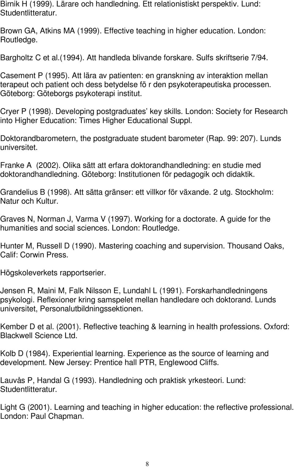 Att lära av patienten: en granskning av interaktion mellan terapeut och patient och dess betydelse fö r den psykoterapeutiska processen. Göteborg: Göteborgs psykoterapi institut. Cryer P (1998).