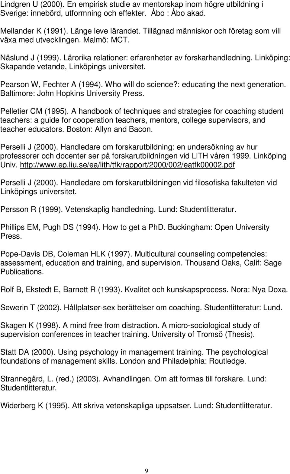 Linköping: Skapande vetande, Linköpings universitet. Pearson W, Fechter A (1994). Who will do science?: educating the next generation. Baltimore: John Hopkins University Press. Pelletier CM (1995).