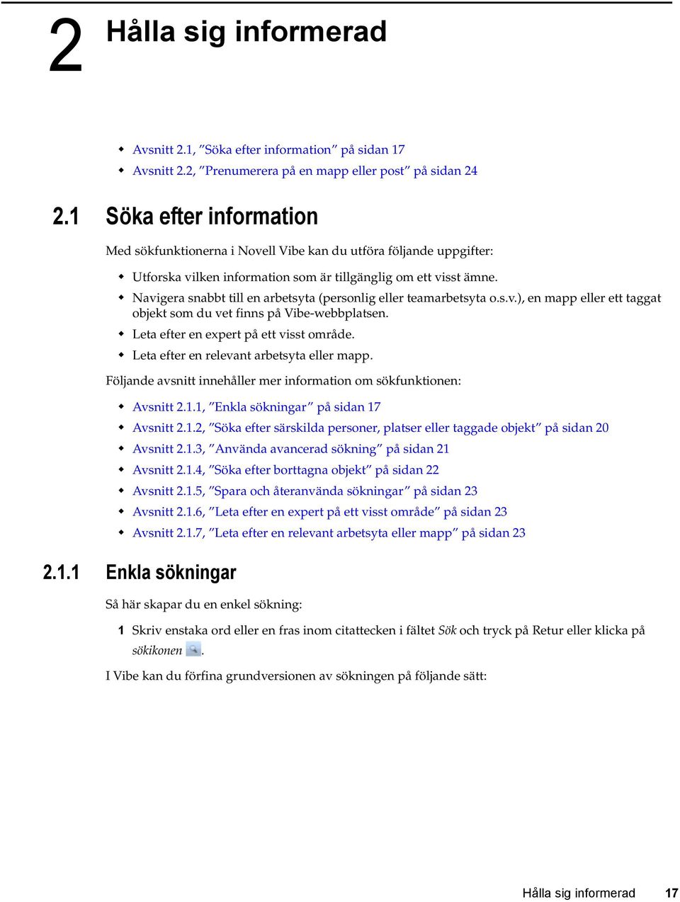 ! Navigera snabbt till en arbetsyta (personlig eller teamarbetsyta o.s.v.), en mapp eller ett taggat objekt som du vet finns på Vibe-webbplatsen.! Leta efter en expert på ett visst område.