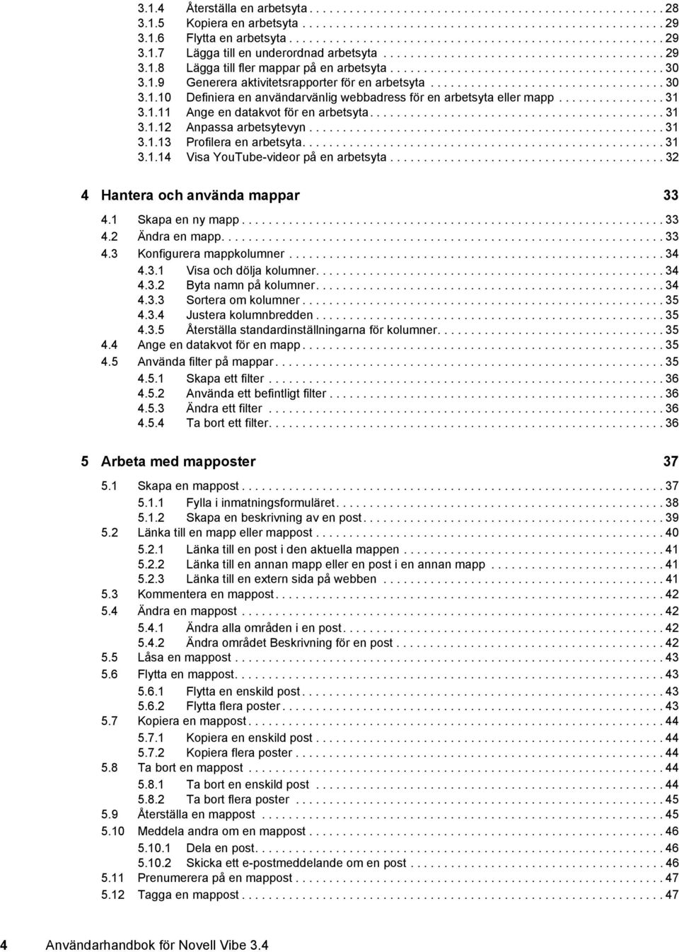 1.9 Generera aktivitetsrapporter för en arbetsyta................................... 30 3.1.10 Definiera en användarvänlig webbadress för en arbetsyta eller mapp................ 31 3.1.11 Ange en datakvot för en arbetsyta.