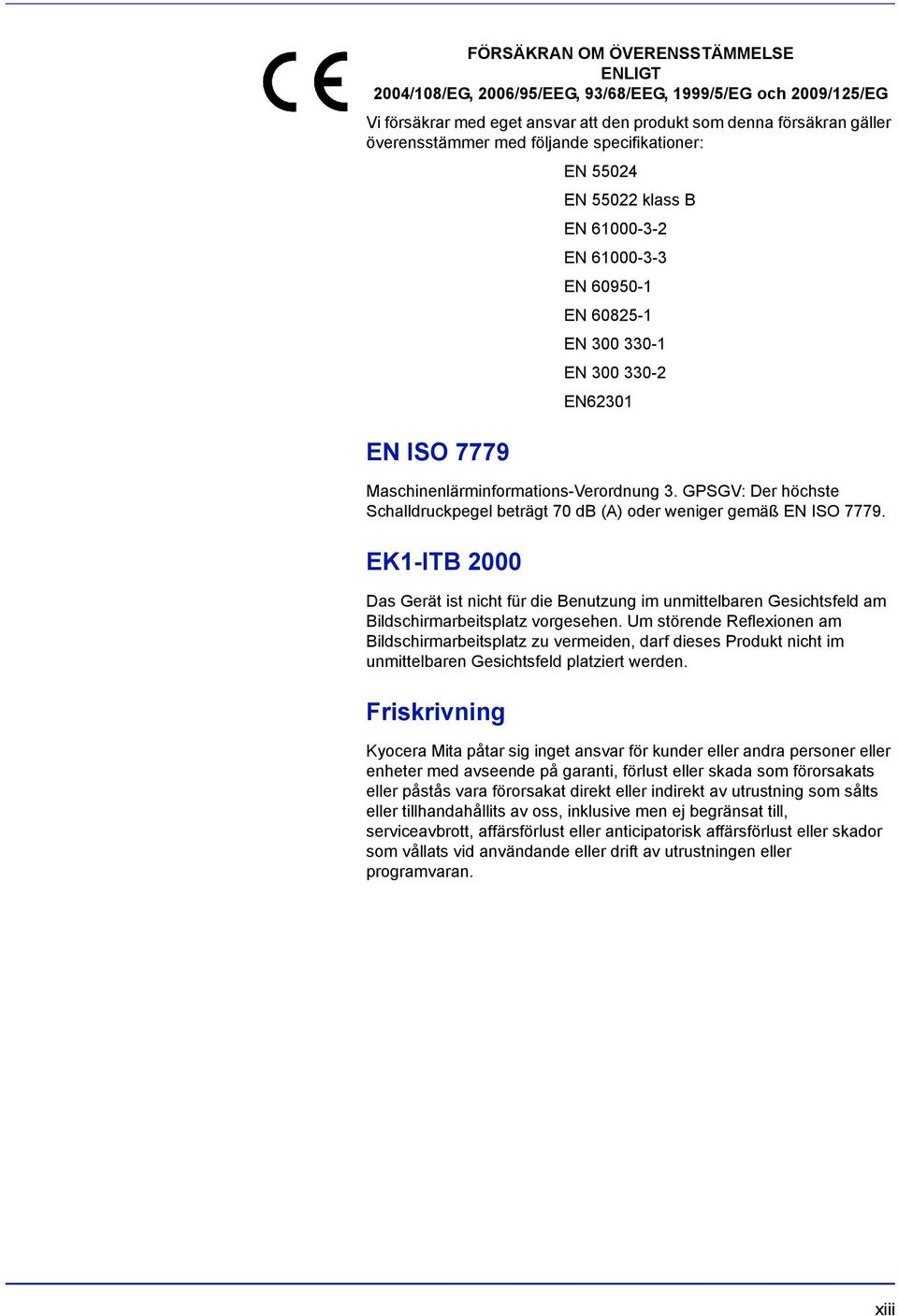 GPSGV: Der höchste Schalldruckpegel beträgt 70 db (A) oder weniger gemäß EN ISO 7779.