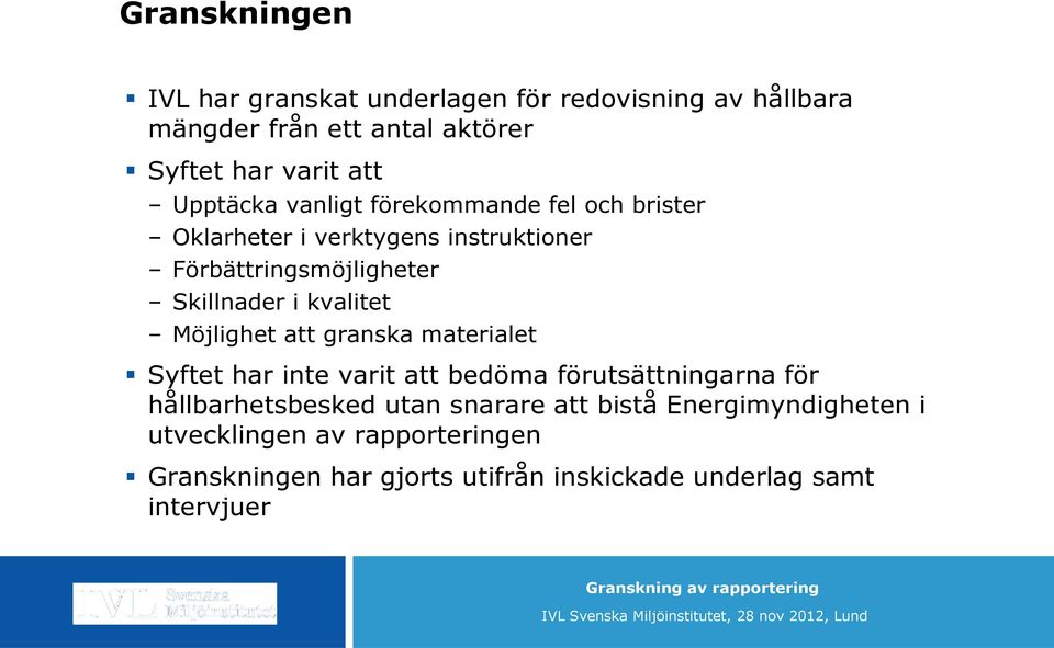 kvalitet Möjlighet att granska materialet Syftet har inte varit att bedöma förutsättningarna för hållbarhetsbesked utan