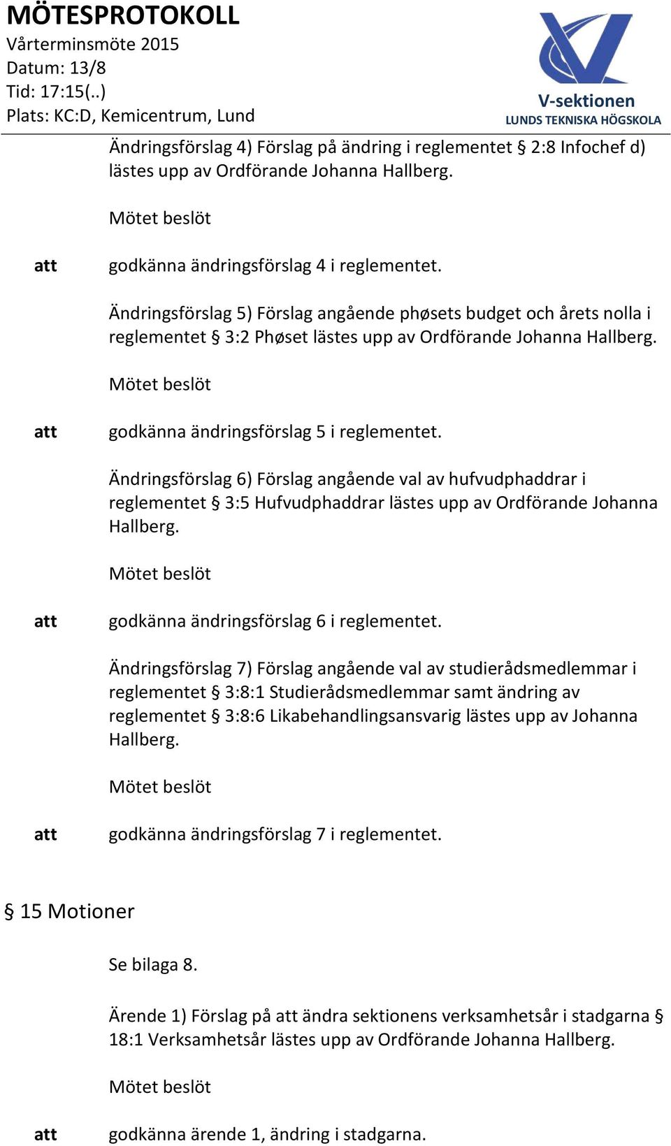 Ändringsförslag 6) Förslag angående val av hufvudphaddrar i reglementet 3:5 Hufvudphaddrar lästes upp av Ordförande Johanna Hallberg. godkänna ändringsförslag 6 i reglementet.