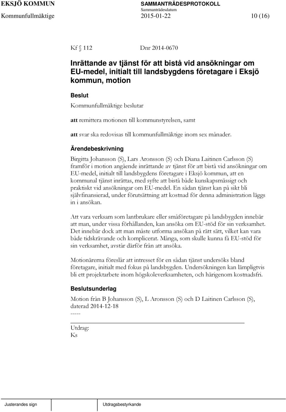 Birgitta Johansson (S), Lars Aronsson (S) och Diana Laitinen Carlsson (S) framför i motion angående inrättande av tjänst för att bistå vid ansökningar om EU-medel, initialt till landsbygdens