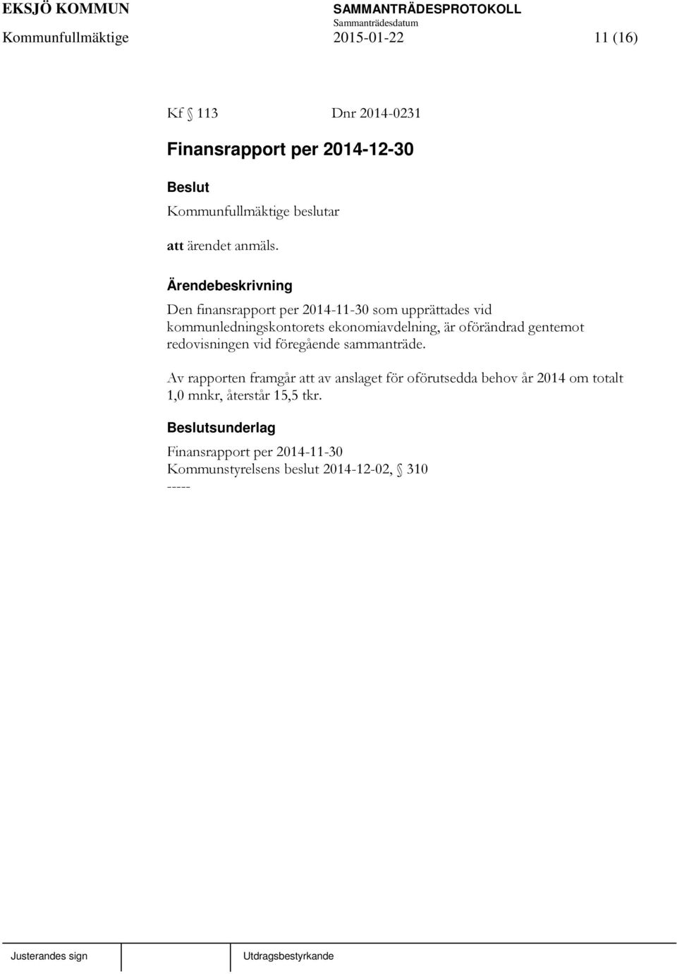 Den finansrapport per 2014-11-30 som upprättades vid kommunledningskontorets ekonomiavdelning, är oförändrad gentemot