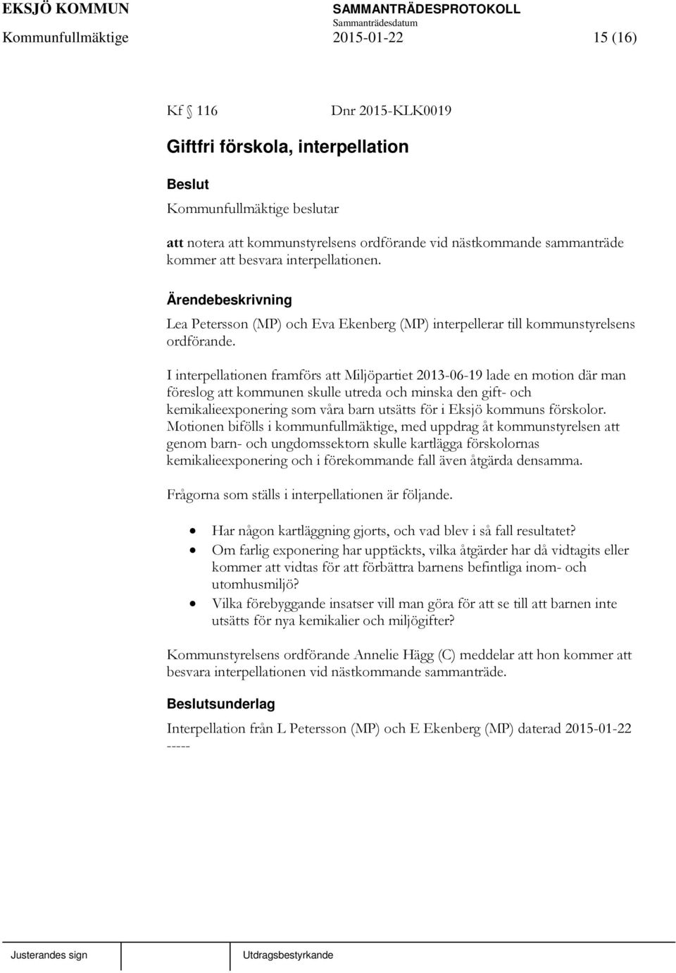 I interpellationen framförs att Miljöpartiet 2013-06-19 lade en motion där man föreslog att kommunen skulle utreda och minska den gift- och kemikalieexponering som våra barn utsätts för i Eksjö