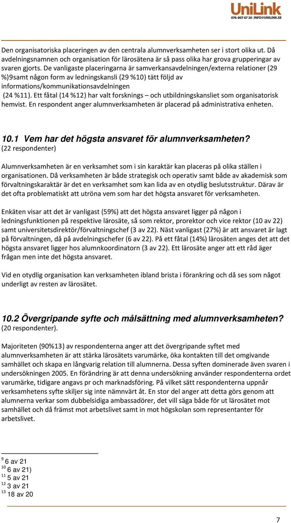 Ett fåtal (14 %12) har valt forsknings och utbildningskansliet som organisatorisk hemvist. En respondent anger alumnverksamheten är placerad på administrativa enheten. 10.