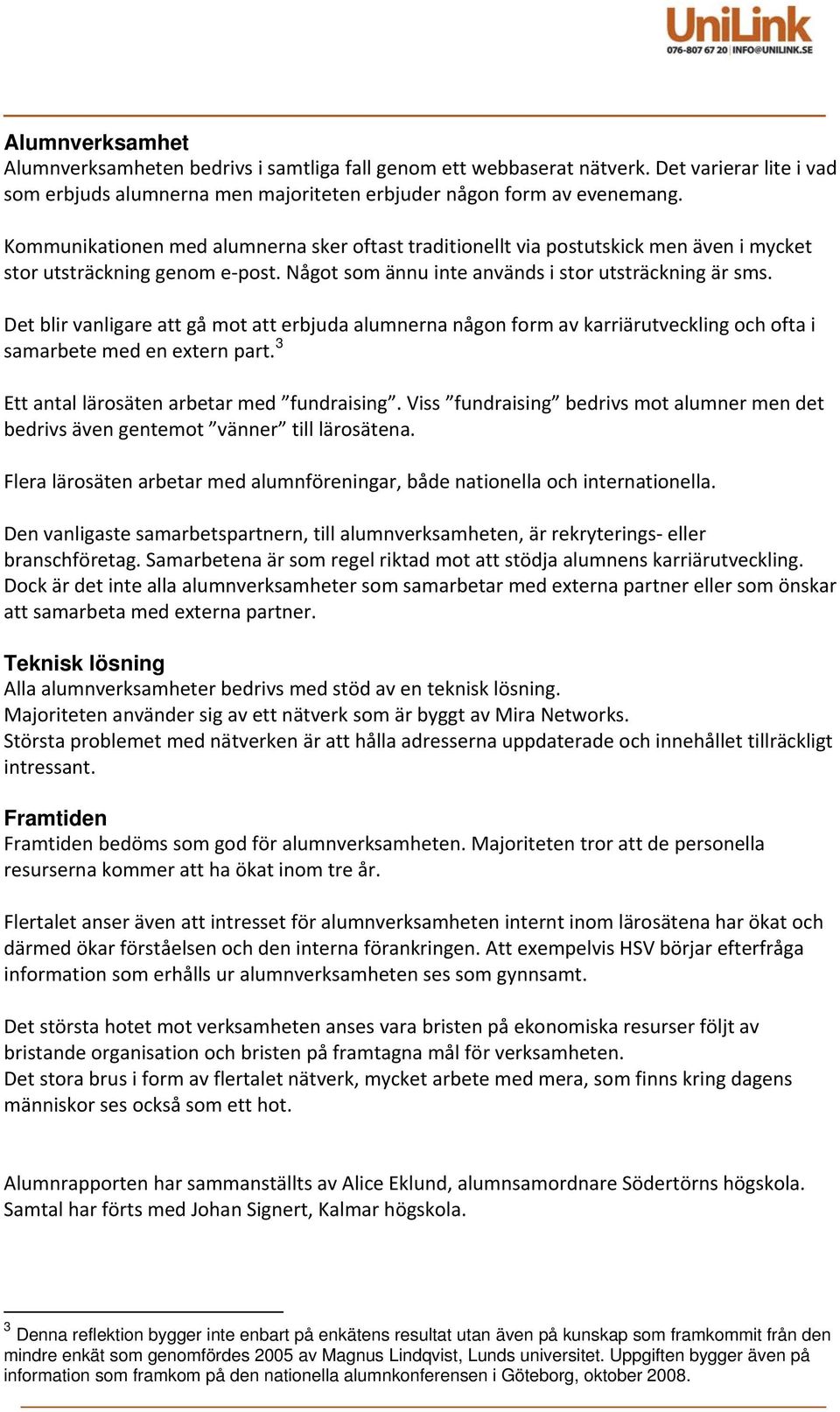 Det blir vanligare att gå mot att erbjuda alumnerna någon form av karriärutveckling och ofta i samarbete med en extern part. 3 Ett antal lärosäten arbetar med fundraising.