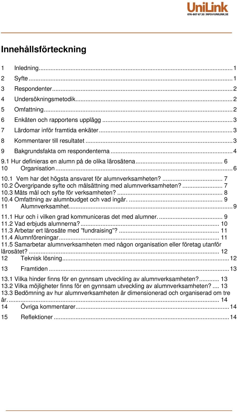 ... 7 10.2 Övergripande syfte och målsättning med alumnverksamheten?... 7 10.3 Mäts mål och syfte för verksamheten?... 8 10.4 Omfattning av alumnbudget och vad ingår.... 9 11 