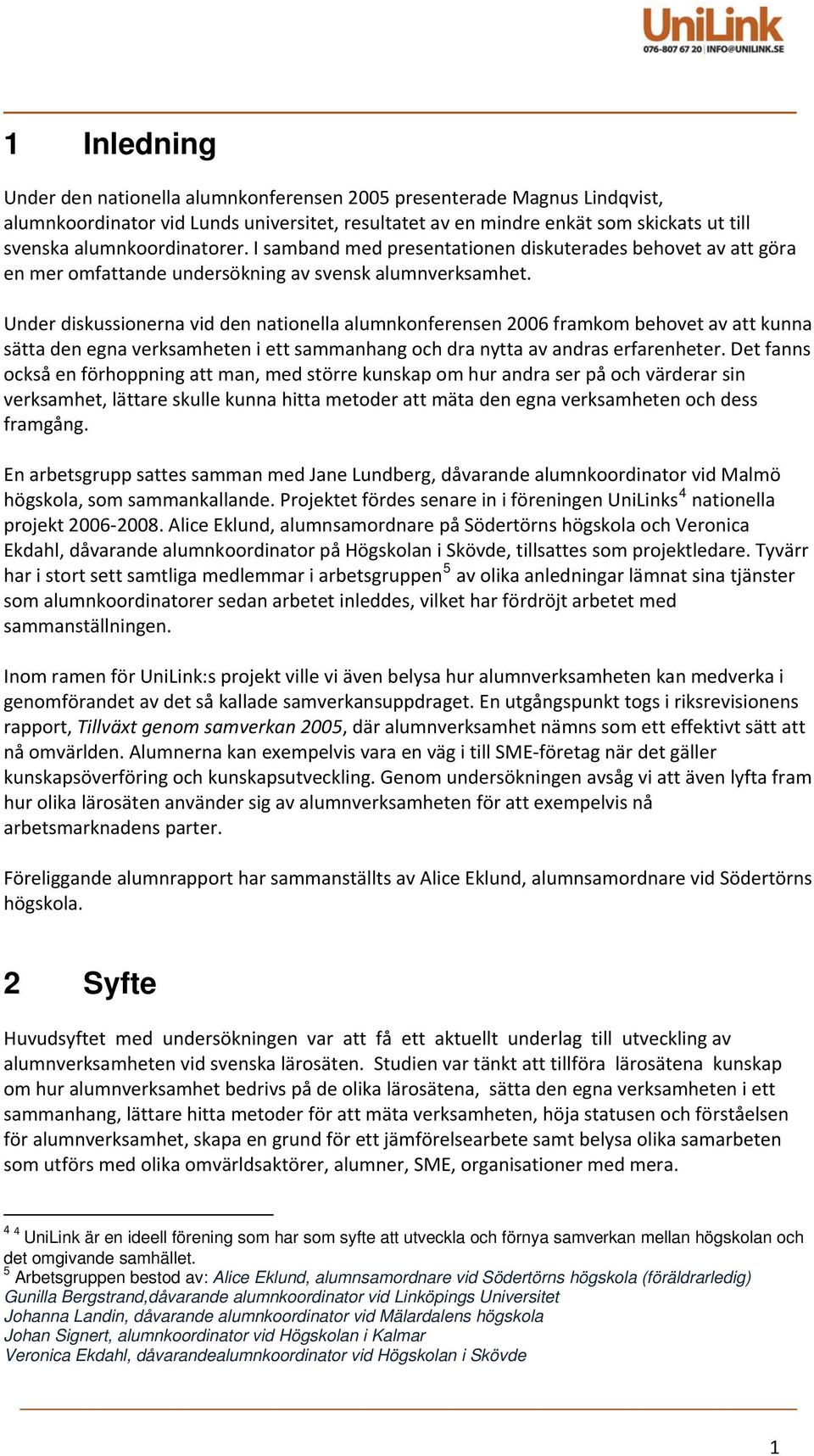 Under diskussionerna vid den nationella alumnkonferensen 2006 framkom behovet av att kunna sätta den egna verksamheten i ett sammanhang och dra nytta av andras erfarenheter.