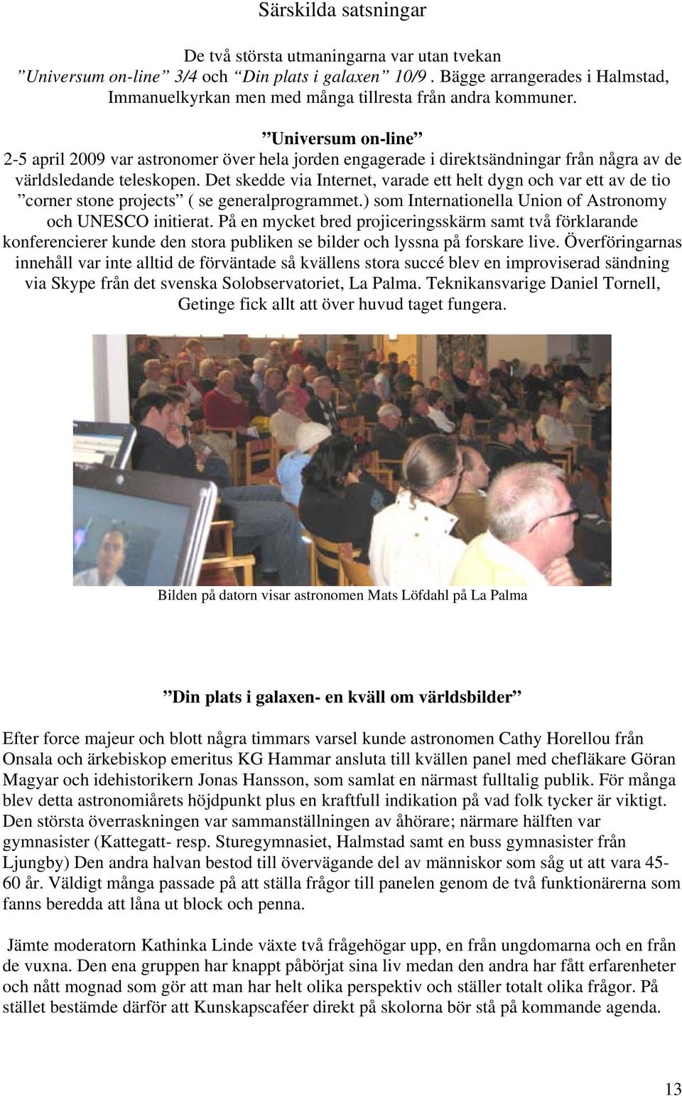 Universum on-line 2-5 april 2009 var astronomer över hela jorden engagerade i direktsändningar från några av de världsledande teleskopen.