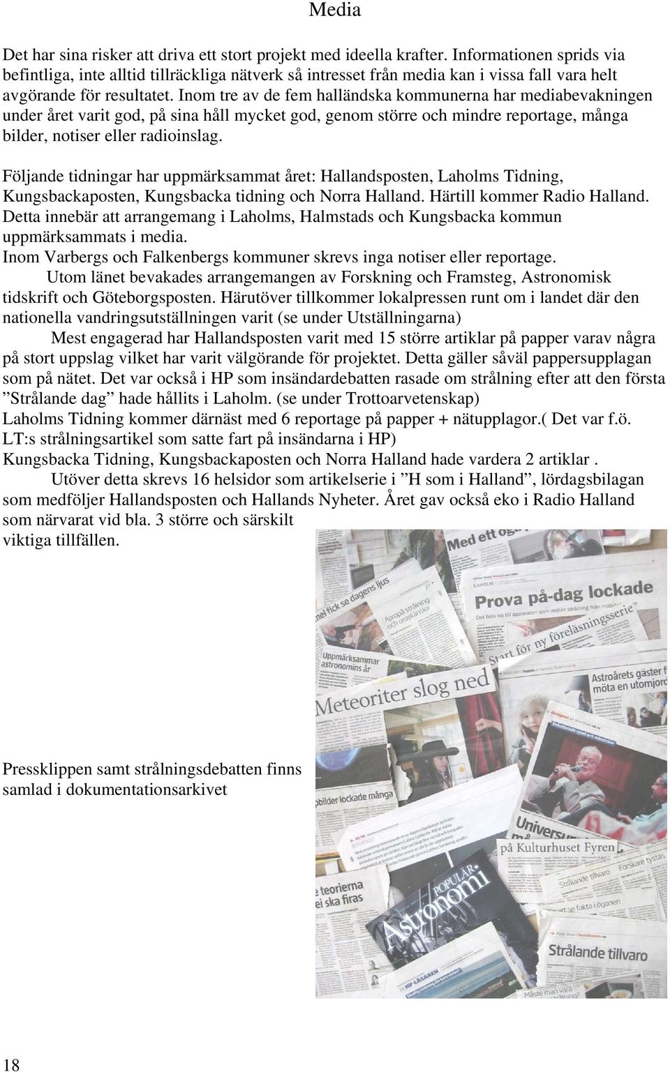 Inom tre av de fem halländska kommunerna har mediabevakningen under året varit god, på sina håll mycket god, genom större och mindre reportage, många bilder, notiser eller radioinslag.