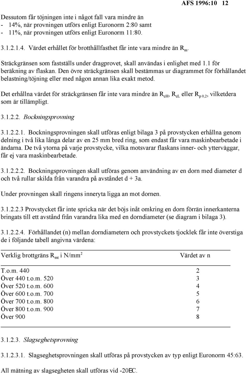 Den övre sträckgränsen skall bestämmas ur diagrammet för förhållandet belastning/töjning eller med någon annan lika exakt metod.