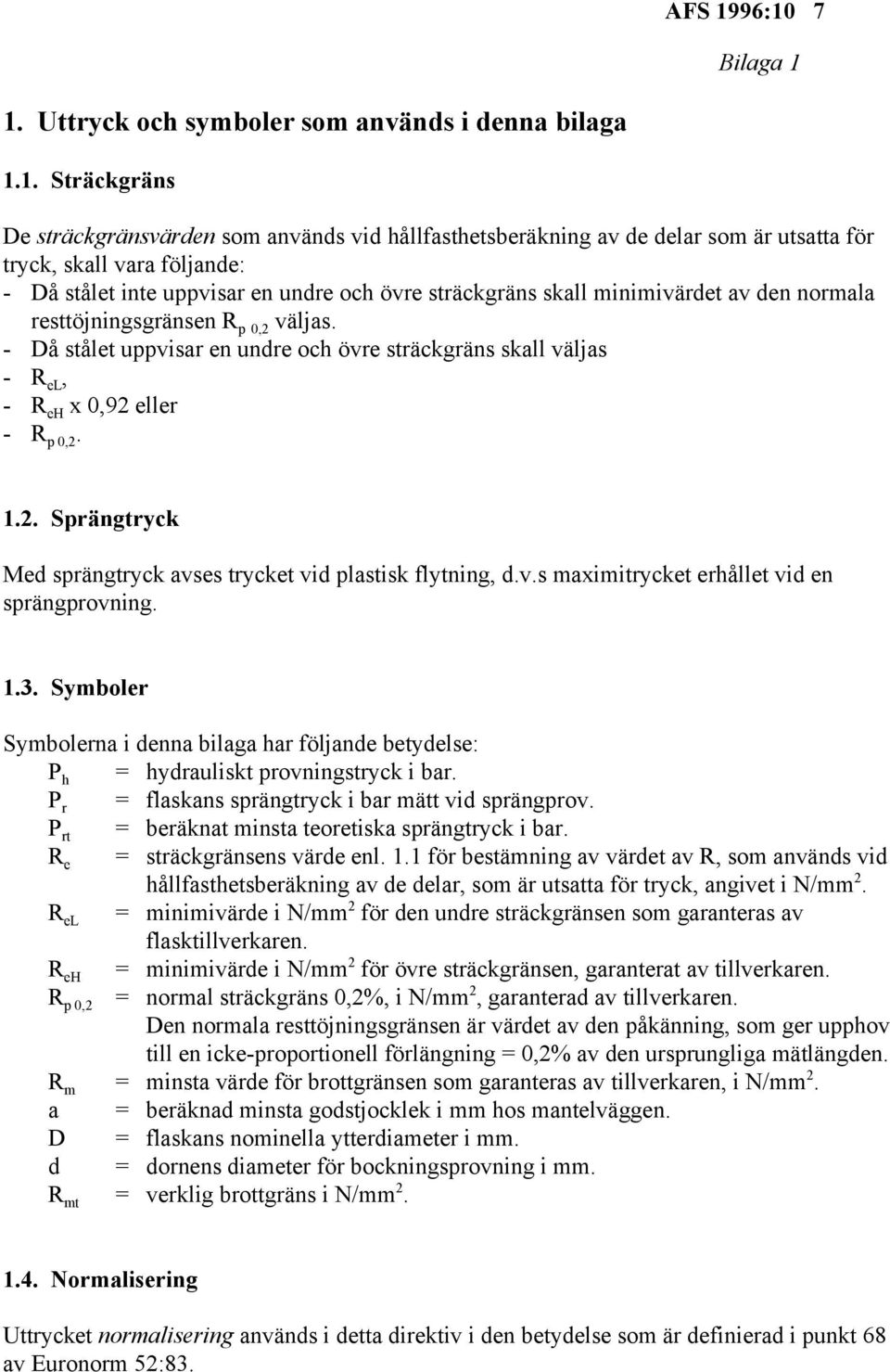 följande: - Då stålet inte uppvisar en undre och övre sträckgräns skall minimivärdet av den normala resttöjningsgränsen R väljas.