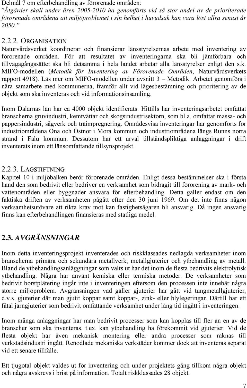 För att resultatet av inventeringarna ska bli jämförbara och tillvägagångssättet ska bli detsamma i hela landet arbetar alla länsstyrelser enligt den s.k. MIFO-modellen (Metodik för Inventering av Förorenade Områden, Naturvårdsverkets rapport 4918).