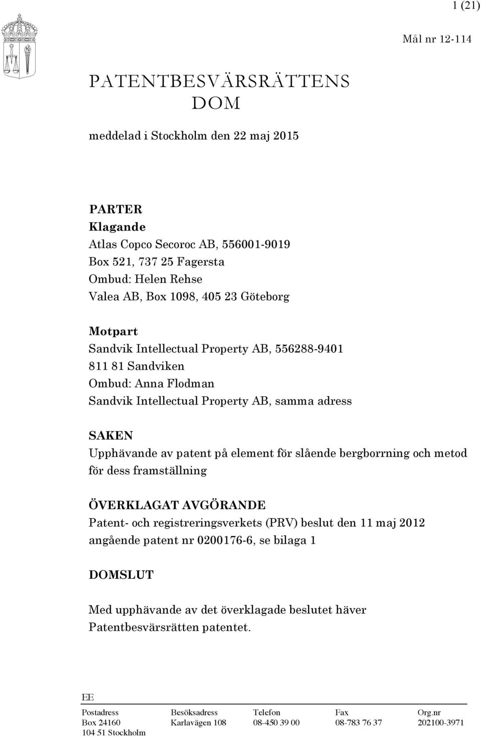 element för slående bergborrning och metod för dess framställning ÖVERKLAGAT AVGÖRANDE Patent- och registreringsverkets (PRV) beslut den 11 maj 2012 angående patent nr 0200176-6, se bilaga 1