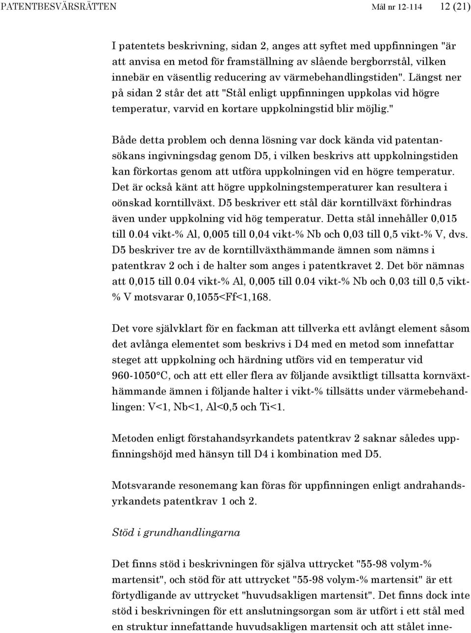 " Både detta problem och denna lösning var dock kända vid patentansökans ingivningsdag genom D5, i vilken beskrivs att uppkolningstiden kan förkortas genom att utföra uppkolningen vid en högre