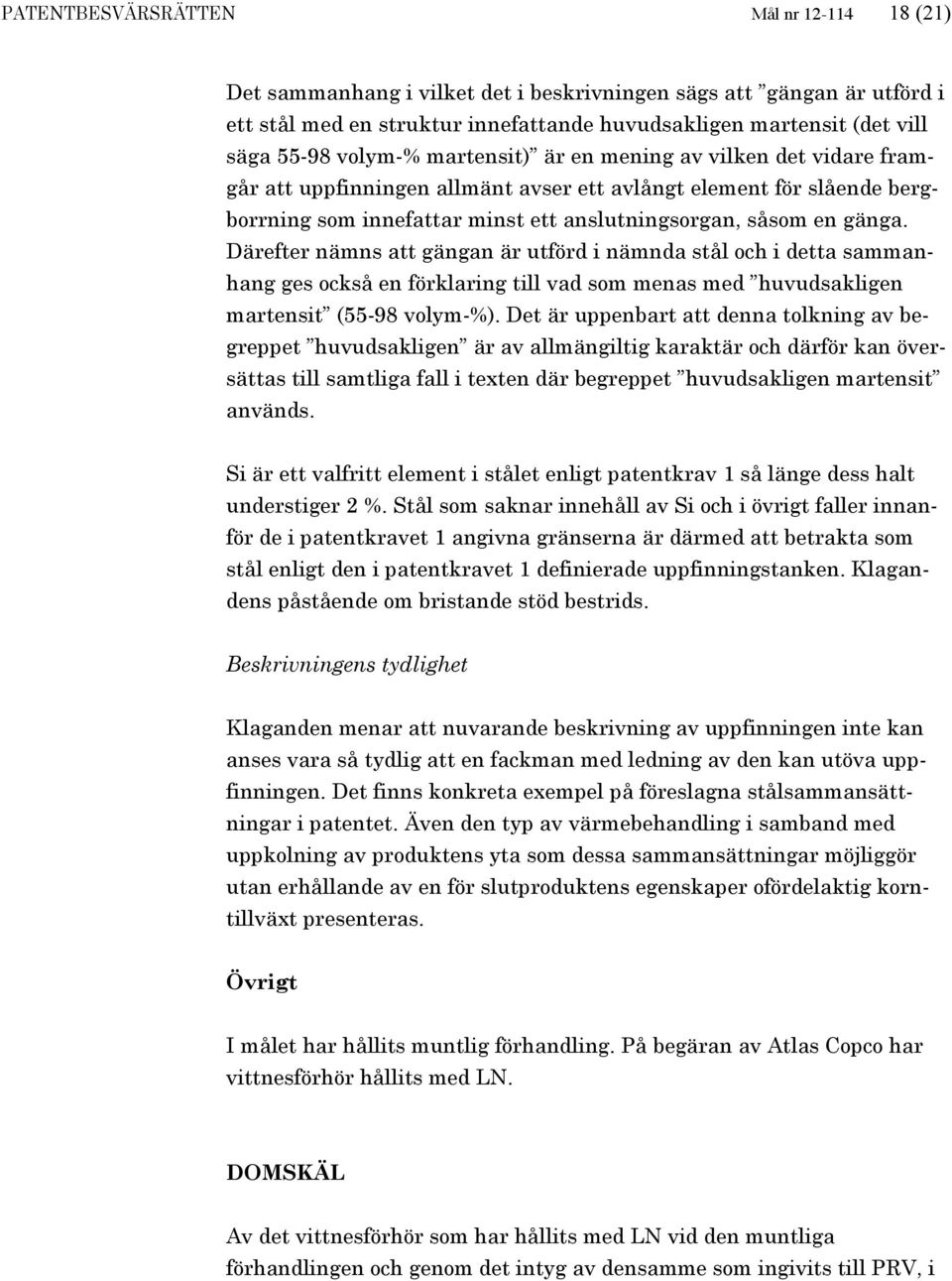 Därefter nämns att gängan är utförd i nämnda stål och i detta sammanhang ges också en förklaring till vad som menas med huvudsakligen martensit (55-98 volym-%).