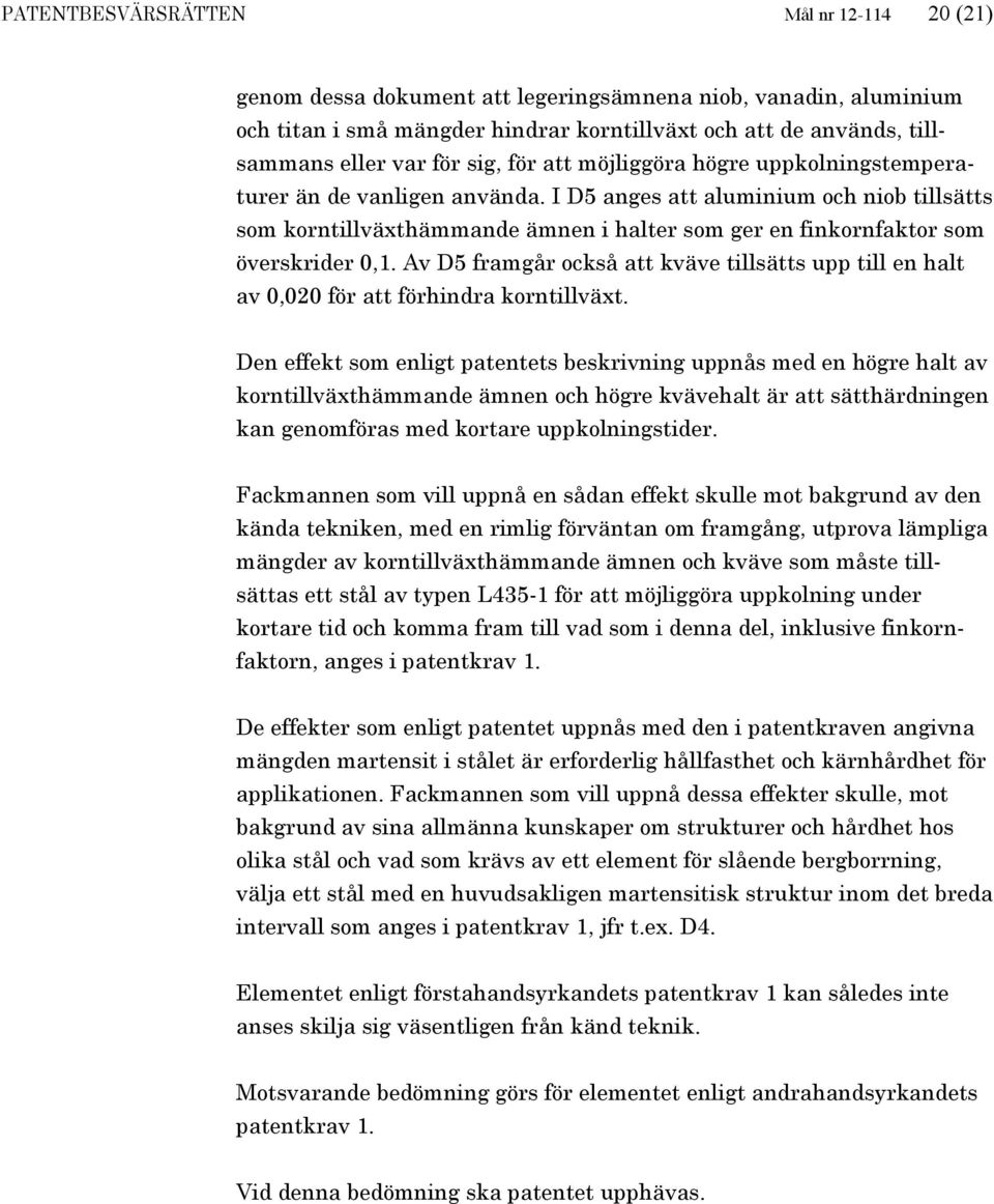 I D5 anges att aluminium och niob tillsätts som korntillväxthämmande ämnen i halter som ger en finkornfaktor som överskrider 0,1.