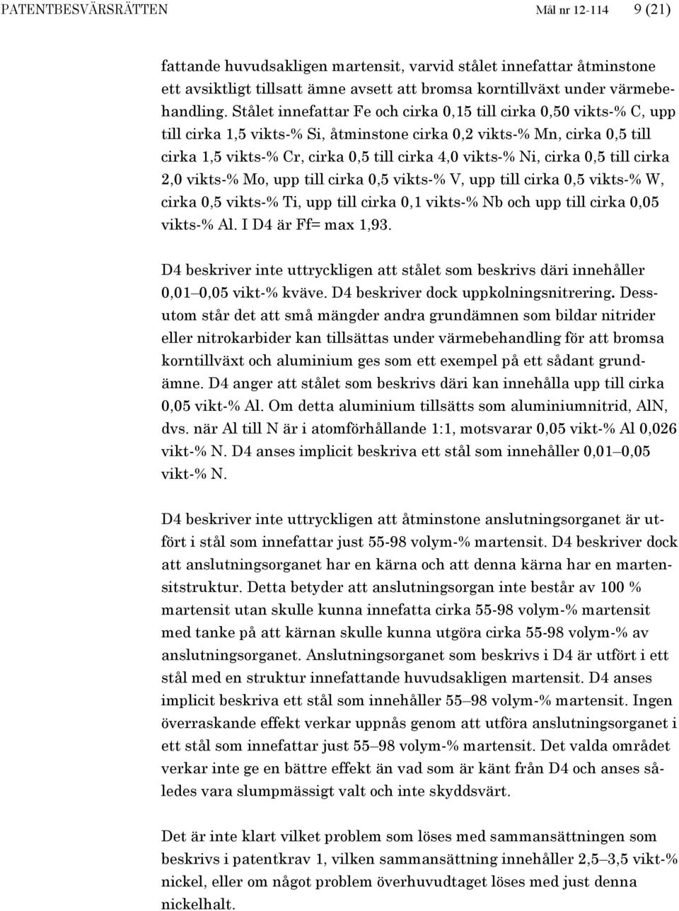 Ni, cirka 0,5 till cirka 2,0 vikts-% Mo, upp till cirka 0,5 vikts-% V, upp till cirka 0,5 vikts-% W, cirka 0,5 vikts-% Ti, upp till cirka 0,1 vikts-% Nb och upp till cirka 0,05 vikts-% Al.